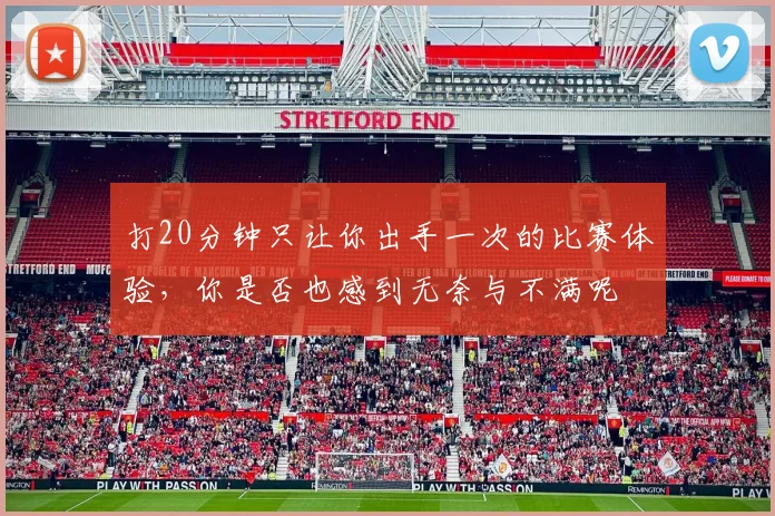 打20分钟只让你出手一次的比赛体验，你是否也感到无奈与不满呢